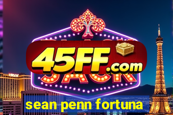 sean penn fortuna